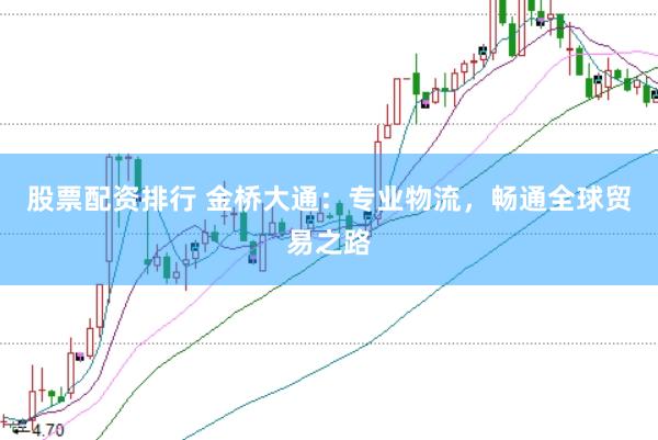 股票配资排行 金桥大通：专业物流，畅通全球贸易之路