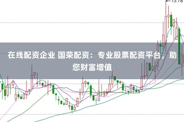 在线配资企业 国荣配资：专业股票配资平台，助您财富增值