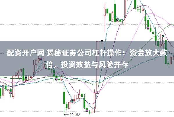 配资开户网 揭秘证券公司杠杆操作：资金放大数倍，投资效益与风险并存
