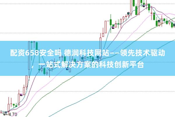配资658安全吗 德润科技网站——领先技术驱动，一站式解决方案的科技创新平台
