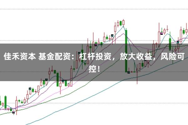 佳禾资本 基金配资：杠杆投资，放大收益，风险可控！