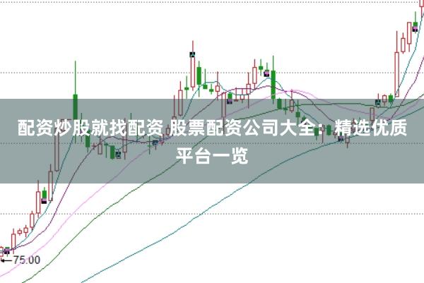 配资炒股就找配资 股票配资公司大全：精选优质平台一览
